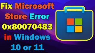 Fix Microsoft Store Error Code 0x80070483 on Windows 11 or 10