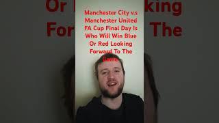 Manchester City v.s Manchester United FA Cup Final Pre Match Thoughts And Predictions