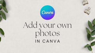 How to add your own photos to your template/printable - Canva Tutorial