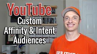 How to Create YouTube Ads Custom Affinity and Custom Intent Audiences