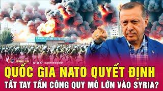 Quốc gia NATO quyết định tất tay tấn công quy mô lớn vào Syria?