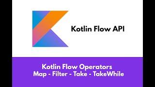 Kotlin Flow Operators - Map, Filter, Take, TakeWhile