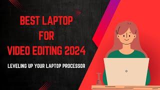 Best Laptop for Video Editing 2024 | Leveling Up Your Laptop Processor
