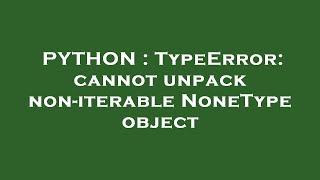 PYTHON : TypeError: cannot unpack non-iterable NoneType object