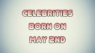 Celebrities born on May 2nd