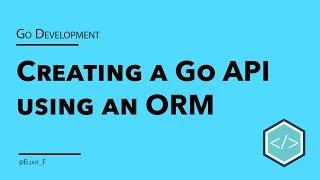 Creating a Go API using an ORM - Tutorial