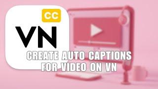 How to Create Auto Captions for Your Video on VN Video Editor App