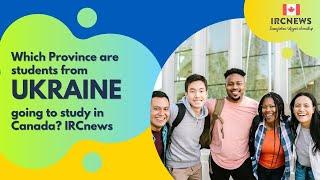 Which Province are students from Ukraine going to study in Canada? IRCnews