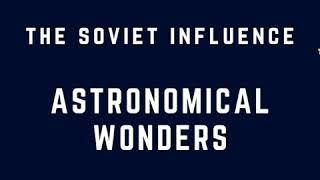 The Soviet Influence - Astronomical Wonders