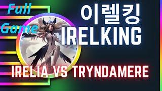 이렐킹 IRELKING 풀영상 | Irelia  vs Tryndamere - 도전자 이렐리아