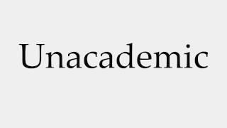 How to Pronounce Unacademic