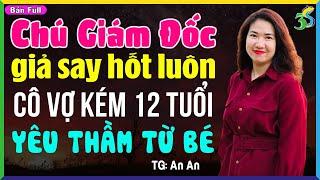 Truyện Độc Quyền Full Bộ: CÔ VỢ KÉM 12 TUỔI CỦA GIÁM ĐỐC- Truyện Ngôn Tình Việt Nam