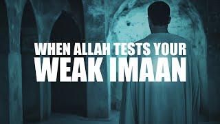 WHEN ALLAH TESTS YOU, AND YOUR IMAAN IS WEAK