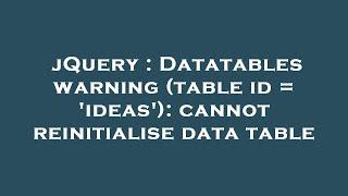 jQuery : Datatables warning (table id = 'ideas'): cannot reinitialise data table