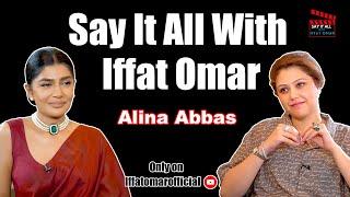 Say It All With Iffat Omar ft  Alina Abbas | Episode# 18