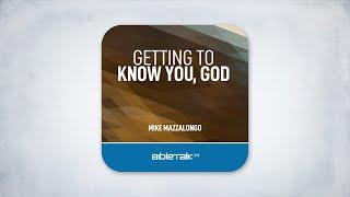 Getting to Know You God – Mike Mazzalongo | Free Christian Audiobook | BibleTalk.tv