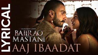 Aaj Ibaadat (Lyrical Full Song) | Bajirao Mastani | Ranveer Singh & Deepika Padukone