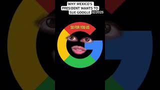 Why Mexico’s President Wants To Sue Google