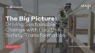 The Big Picture: Driving Sustainable Change with H&S Transformation | WSP Anticipate Podcast