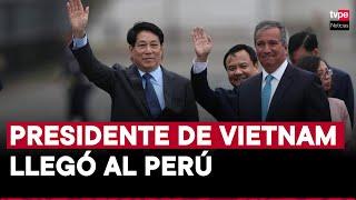 APEC 2024: presidente de la República Socialista de Vietnam llegó al país este martes