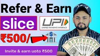 Slice UPI Refer And Earn Offer Earn Upto ₹500 Per Refer In Bank | Slice App UPI Cashback Offer