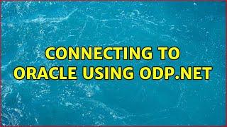 Connecting to Oracle using ODP.NET (3 Solutions!!)
