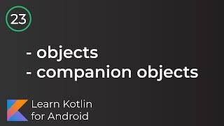 Learn Kotlin for Android: Objects & Companion Objects (Lesson 23)