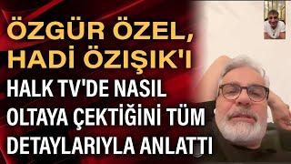 Özgür Özel: Ben Halk TV ekranında Kıbrıs oltasını attım Hadi Özışık diye bir balık geldi...