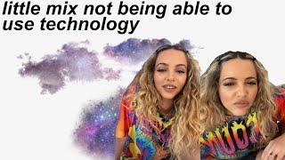 Little Mix Not Being Able to Use Technology