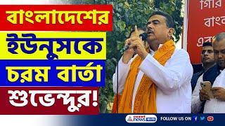 'যা করছেন তার ফল ভোগ করতে হবে' শুভেন্দুর চরম বার্তা বাংলাদেশের ইউনুসকে! | Suvendu Adhikari | BJP