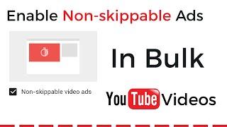 How To Enable Non Skippable Ads in Bulk - YouTube Channel | Bulk Monetize Videos