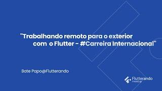 Trabalhando remoto para o exterior com o Flutter - #Carreira Internacional