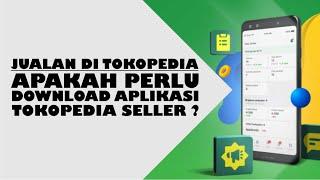 Apa Perlu Instal Tokopedia Seller Untuk Jualan Di Tokopedia ?