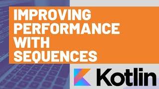 Kotlin Sequences - Improving performance with Kotlin Sequences