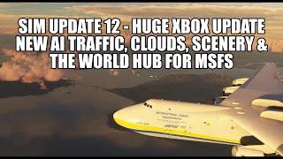 Sim Update 12: A Huge XBOX Update | Improved AI Traffic, Scenery, Clouds & The World Hub for MSFS