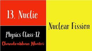 [CHANDRABHAN KHATRI] Nuclear Fission | Chapter-13 | Physics Class-12.