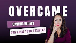 How I Overcame My Limiting Beliefs and Grew My Business