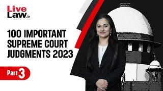 100 Important Supreme Court Judgments Of 2023 - PART-3