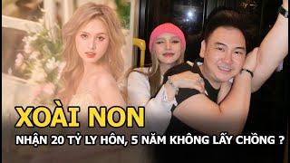 Xoài Non nhận 20 tỷ ly hôn, 5 năm không lấy chồng?