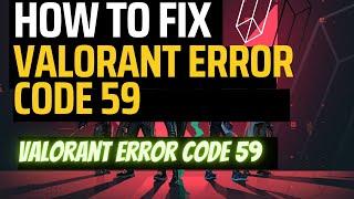 Fix Error Code: 59 In Valorant | 2024 Guide (UPDATED)