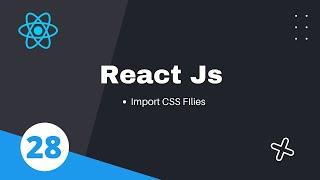 28. Importing CSS files in react js || React JS