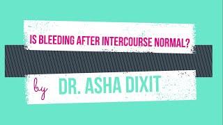Is bleeding after intercourse normal? By Dr. Asha Dixit