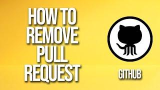 How To Remove Pull Request GitHub Tutorial