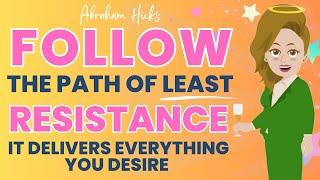 Follow the Path of Least Resistance: It Delivers Everything You Desire - Abraham Hicks Workshop