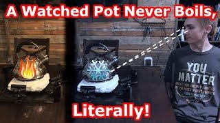 A Watched Pot That Never Boils - Literally!