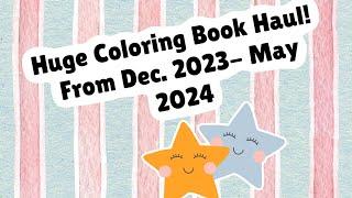 Huge Coloring Book Haul from December 2023- May 2024