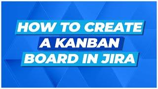 How to Create a Kanban Board in Jira Tutorial