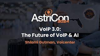 AstriCon 2024: VoIP 3.0 – The Future of VoIP & AI