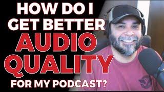 How Do I Get Better Audio Quality For My Podcast?