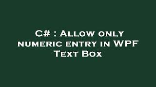 C# : Allow only numeric entry in WPF Text Box